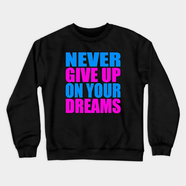 Never give up on your dreams Crewneck Sweatshirt by Evergreen Tee